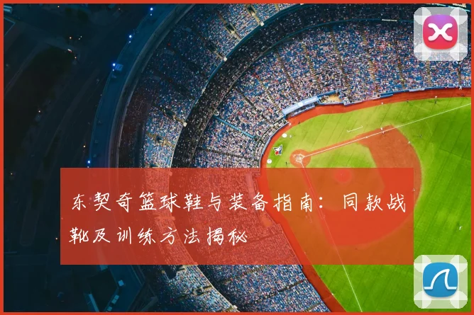 东契奇篮球鞋与装备指南:同款战靴及训练方法揭秘